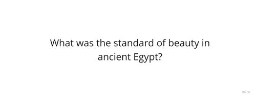 Represent What was the standard of beauty in ancient Egypt? article