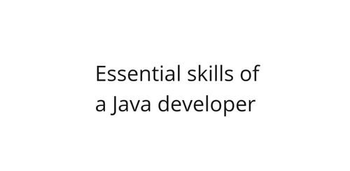 Represent What are the essential, technical and non-technical, skills of a Java developer? article