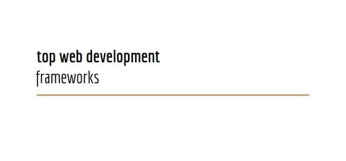 Represent What will be the top web development frameworks in recent years? article