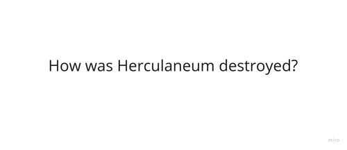 Represent How was Herculaneum destroyed? article